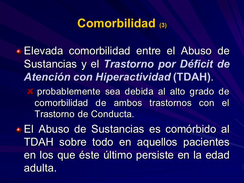 Comorbilidad (3) Elevada comorbilidad entre el Abuso de Sustancias y el Trastorno por Déficit de Atención con Hiperactividad (TDAH).