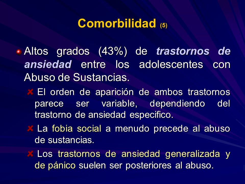 Comorbilidad (5) Altos grados (43%) de trastornos de ansiedad entre los adolescentes con Abuso de Sustancias.