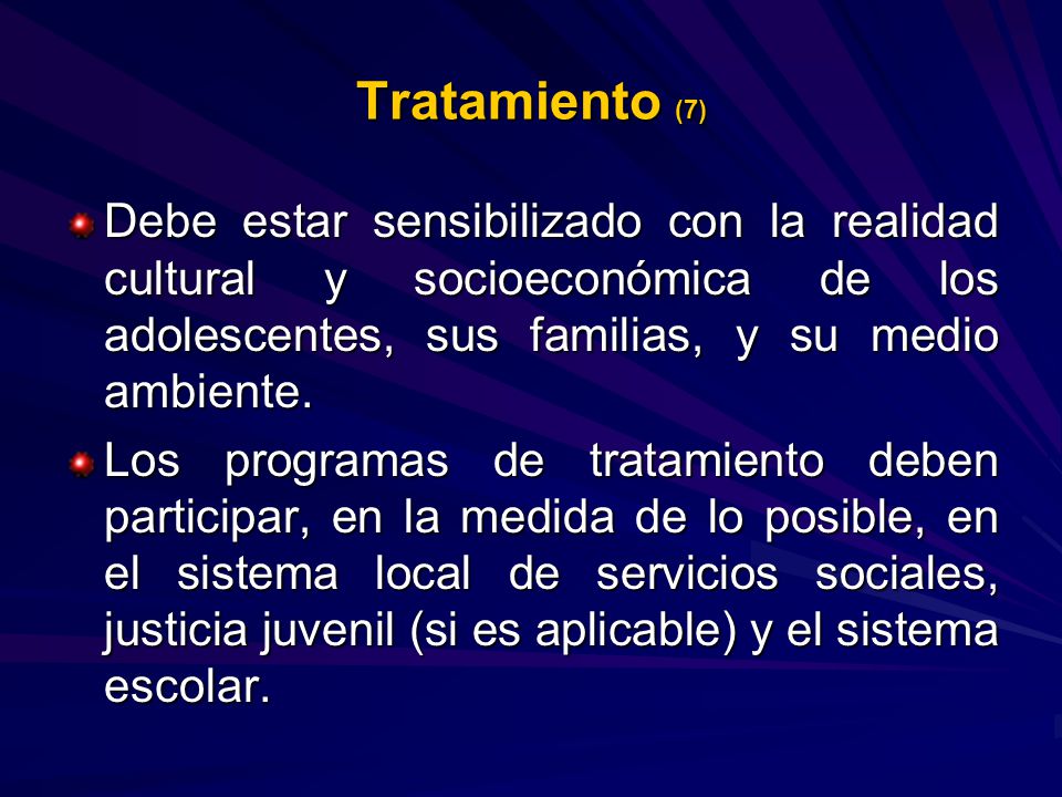 Tratamiento (7) Debe estar sensibilizado con la realidad cultural y socioeconómica de los adolescentes, sus familias, y su medio ambiente.