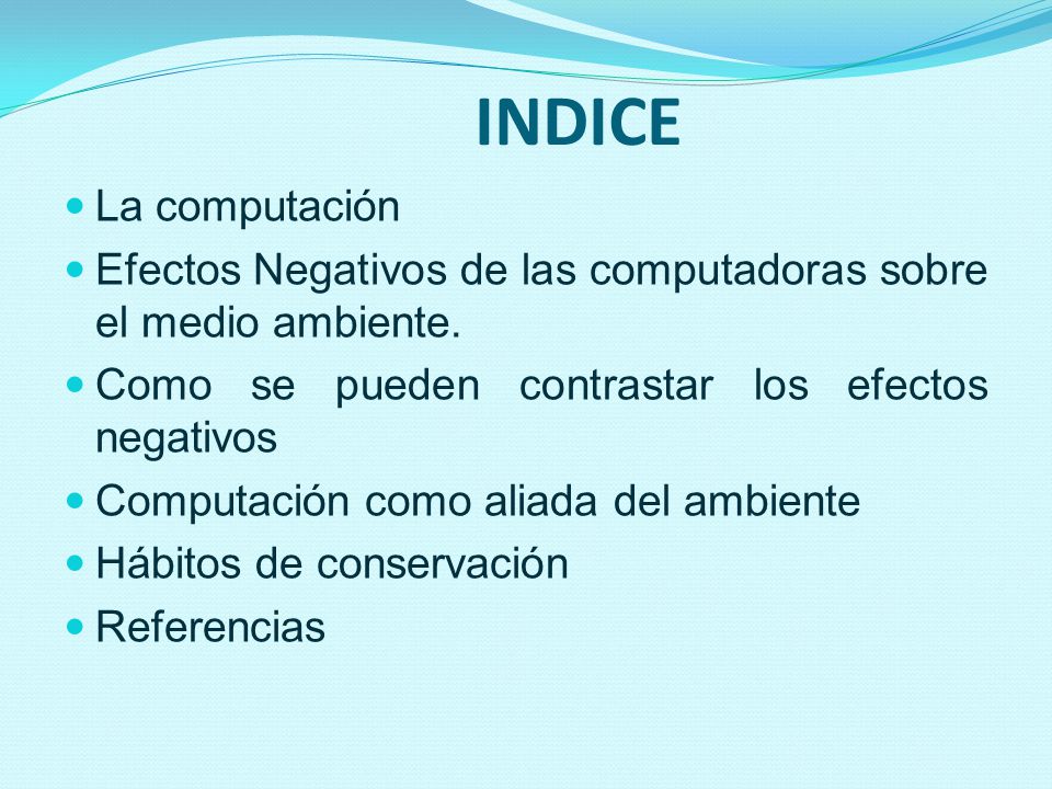 INDICE La computación. Efectos Negativos de las computadoras sobre el medio ambiente. Como se pueden contrastar los efectos negativos.