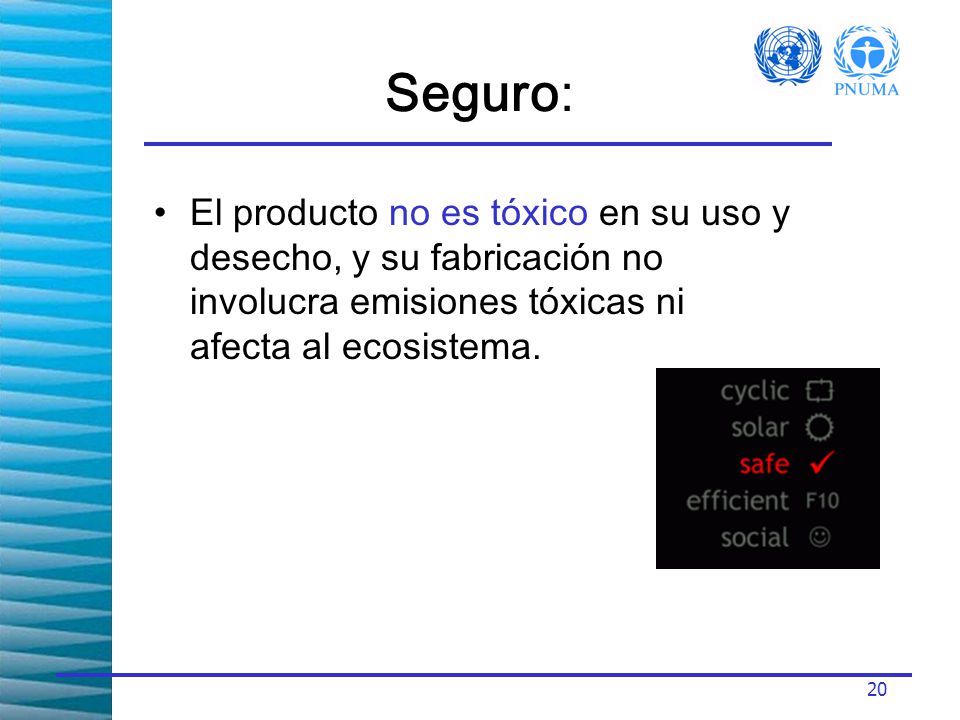 Seguro: El producto no es tóxico en su uso y desecho, y su fabricación no involucra emisiones tóxicas ni afecta al ecosistema.