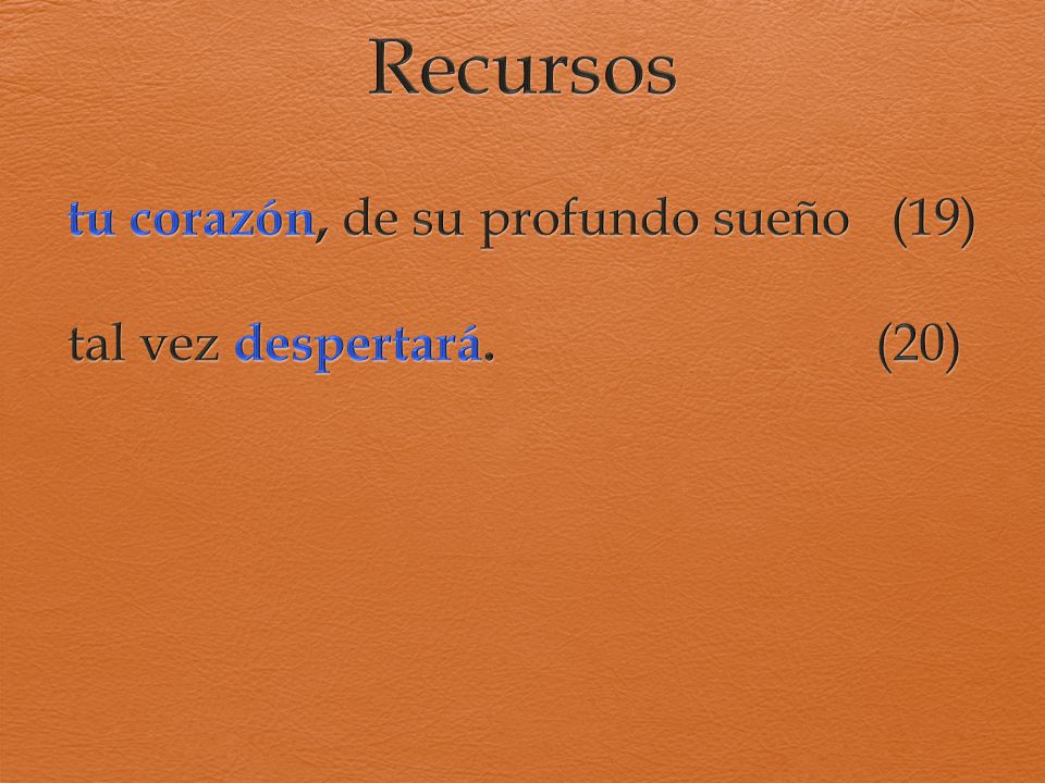 tu corazón, de su profundo sueño (19) tal vez despertará. (20)