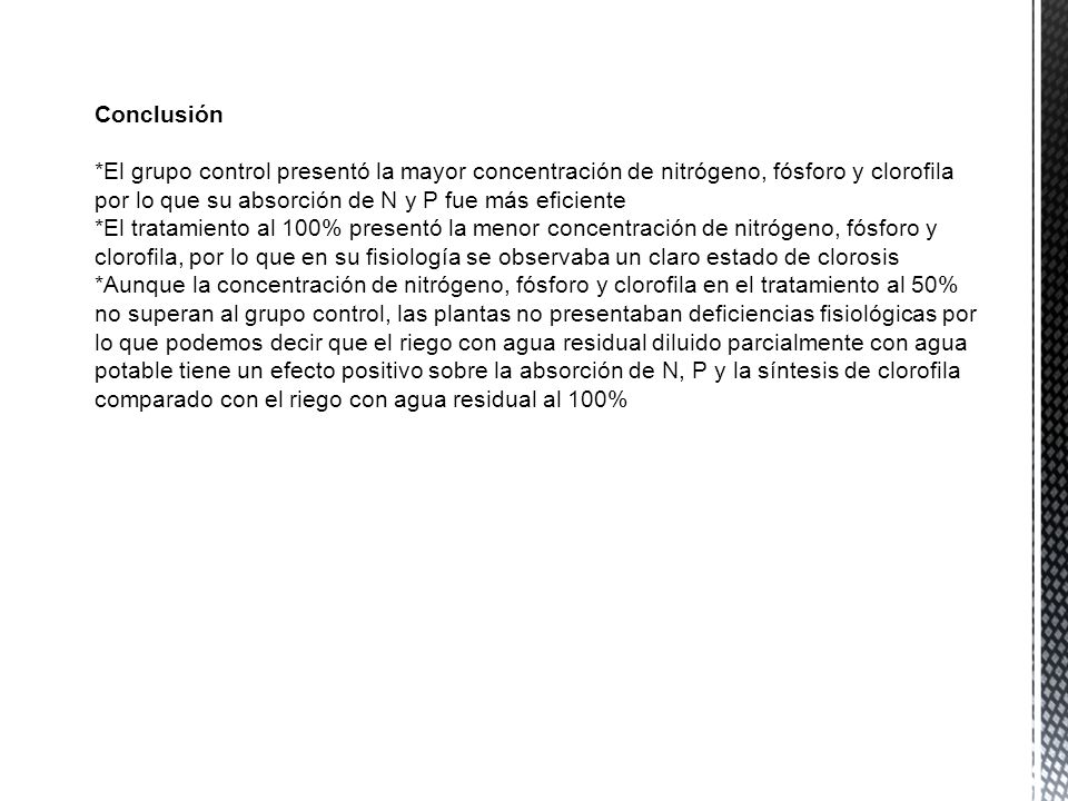 Conclusión *El grupo control presentó la mayor concentración de nitrógeno, fósforo y clorofila por lo que su absorción de N y P fue más eficiente.