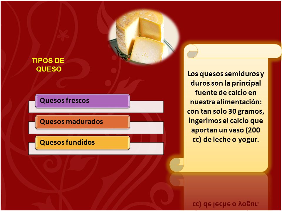 Los quesos semiduros y duros son la principal fuente de calcio en nuestra alimentación: con tan solo 30 gramos, ingerimos el calcio que aportan un vaso (200 cc) de leche o yogur.