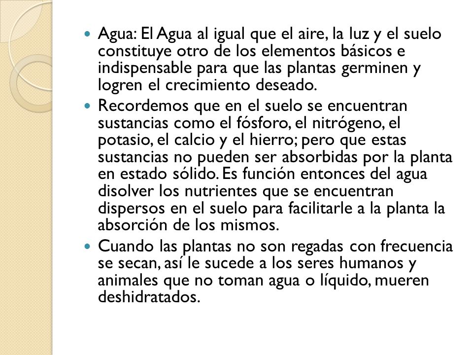 Agua: El Agua al igual que el aire, la luz y el suelo constituye otro de los elementos básicos e indispensable para que las plantas germinen y logren el crecimiento deseado.