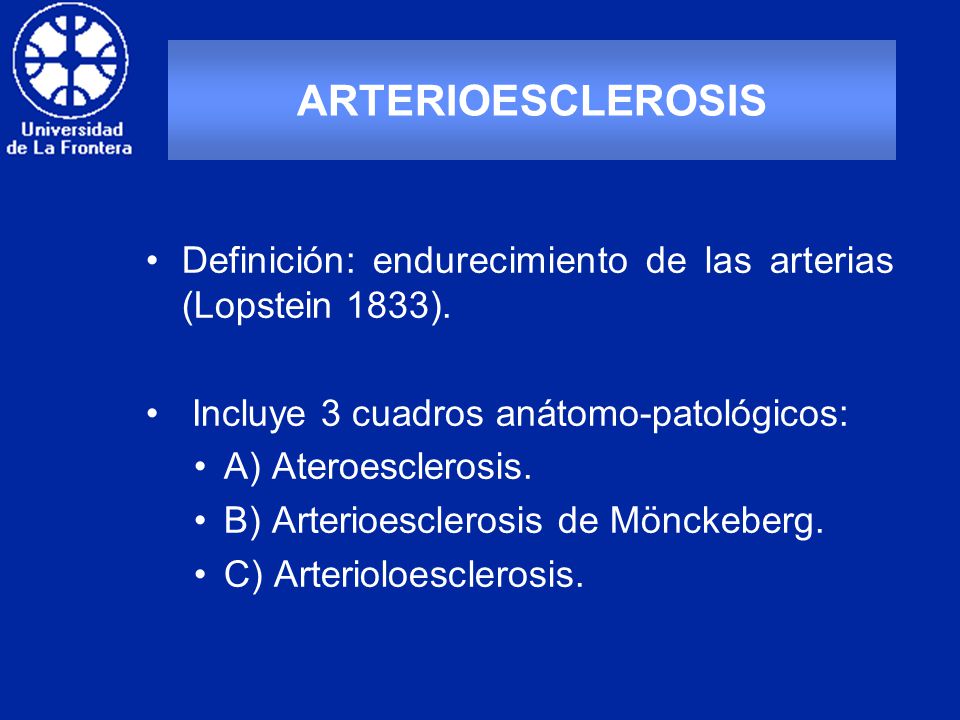ARTERIOESCLEROSIS Definición: endurecimiento de las arterias (Lopstein 1833). Incluye 3 cuadros anátomo-patológicos: