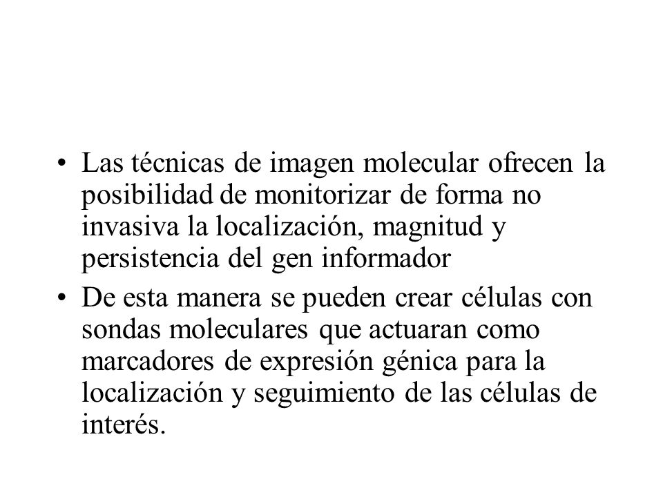 Las técnicas de imagen molecular ofrecen la posibilidad de monitorizar de forma no invasiva la localización, magnitud y persistencia del gen informador