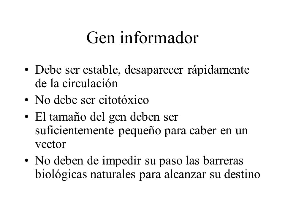 Gen informador Debe ser estable, desaparecer rápidamente de la circulación. No debe ser citotóxico.