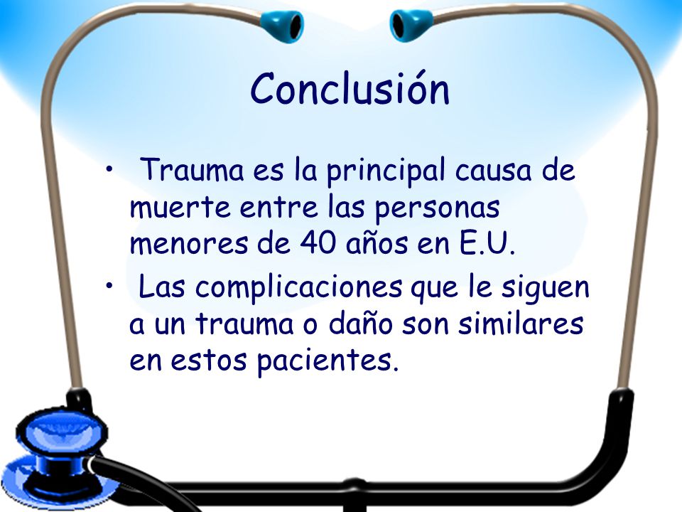 Conclusión Trauma es la principal causa de muerte entre las personas menores de 40 años en E.U.