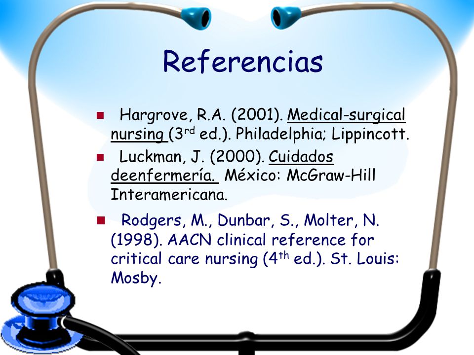 Referencias Hargrove, R.A. (2001). Medical-surgical nursing (3rd ed.). Philadelphia; Lippincott.
