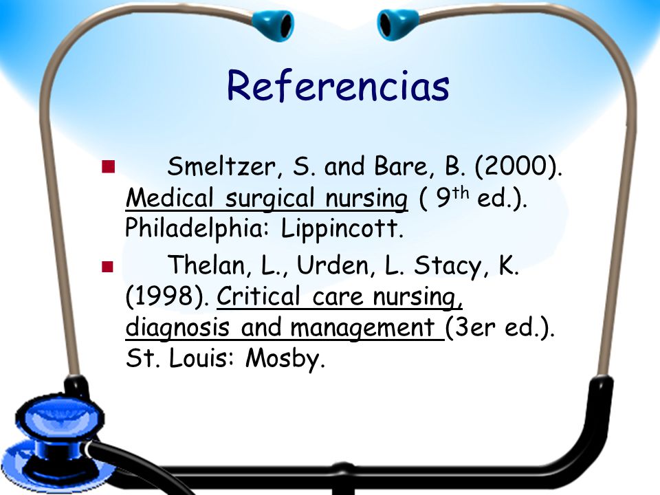 Referencias Smeltzer, S. and Bare, B. (2000). Medical surgical nursing ( 9th ed.). Philadelphia: Lippincott.