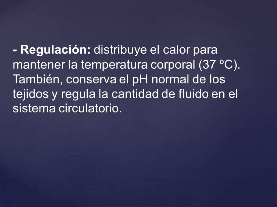 - Regulación: distribuye el calor para mantener la temperatura corporal (37 ºC).