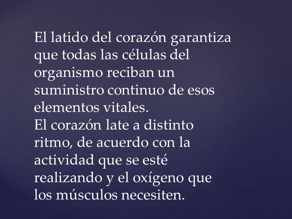 El latido del corazón garantiza que todas las células del organismo reciban un suministro continuo de esos elementos vitales.