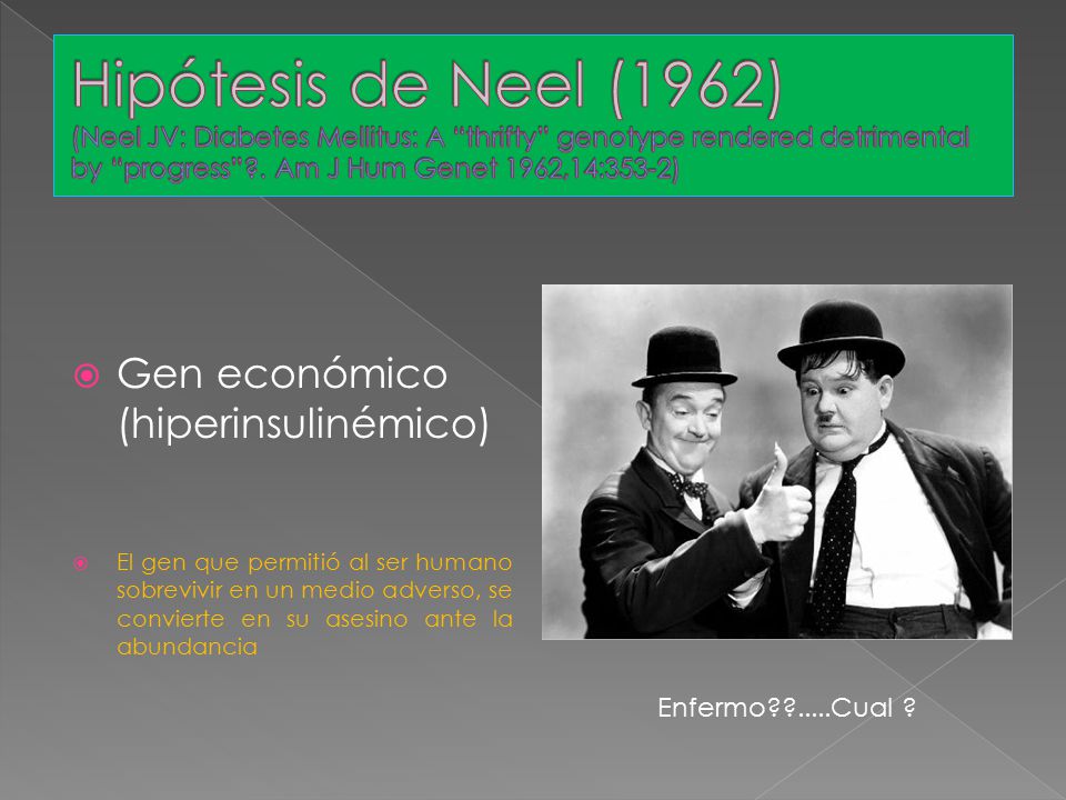 Hipótesis de Neel (1962) (Neel JV: Diabetes Mellitus: A thrifty genotype rendered detrimental by progress . Am J Hum Genet 1962,14:353-2)