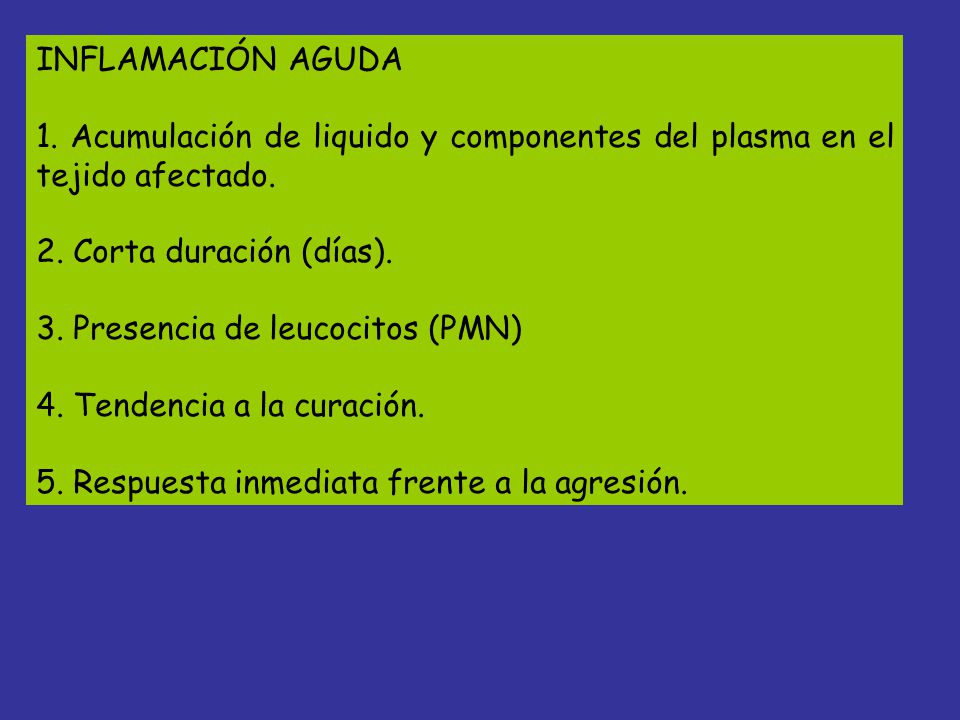 INFLAMACIÓN AGUDA 1. Acumulación de liquido y componentes del plasma en el tejido afectado. 2. Corta duración (días).