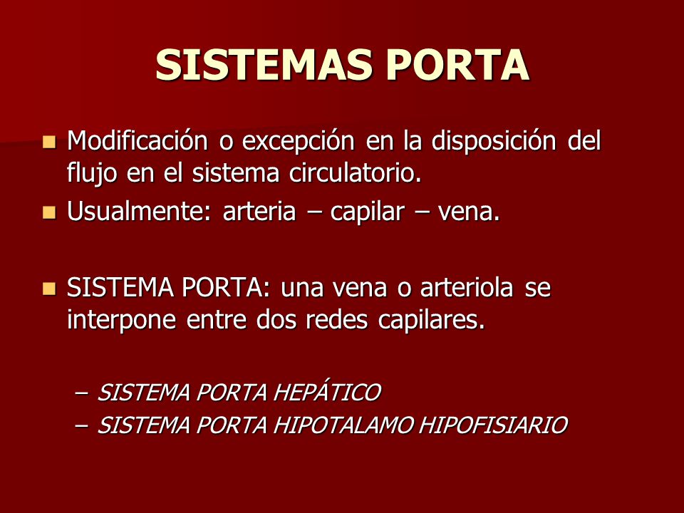SISTEMAS PORTA Modificación o excepción en la disposición del flujo en el sistema circulatorio. Usualmente: arteria – capilar – vena.