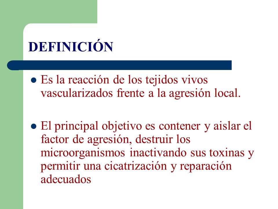 DEFINICIÓN Es la reacción de los tejidos vivos vascularizados frente a la agresión local.