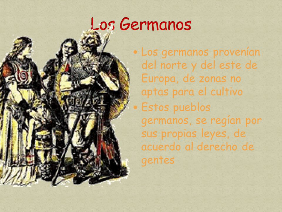 Los Germanos Los germanos provenían del norte y del este de Europa, de zonas no aptas para el cultivo.