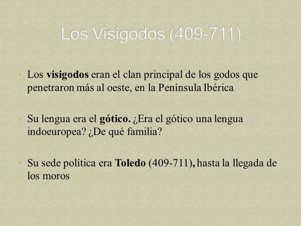 Los Visigodos ( ) Los visigodos eran el clan principal de los godos que penetraron más al oeste, en la Península Ibérica.