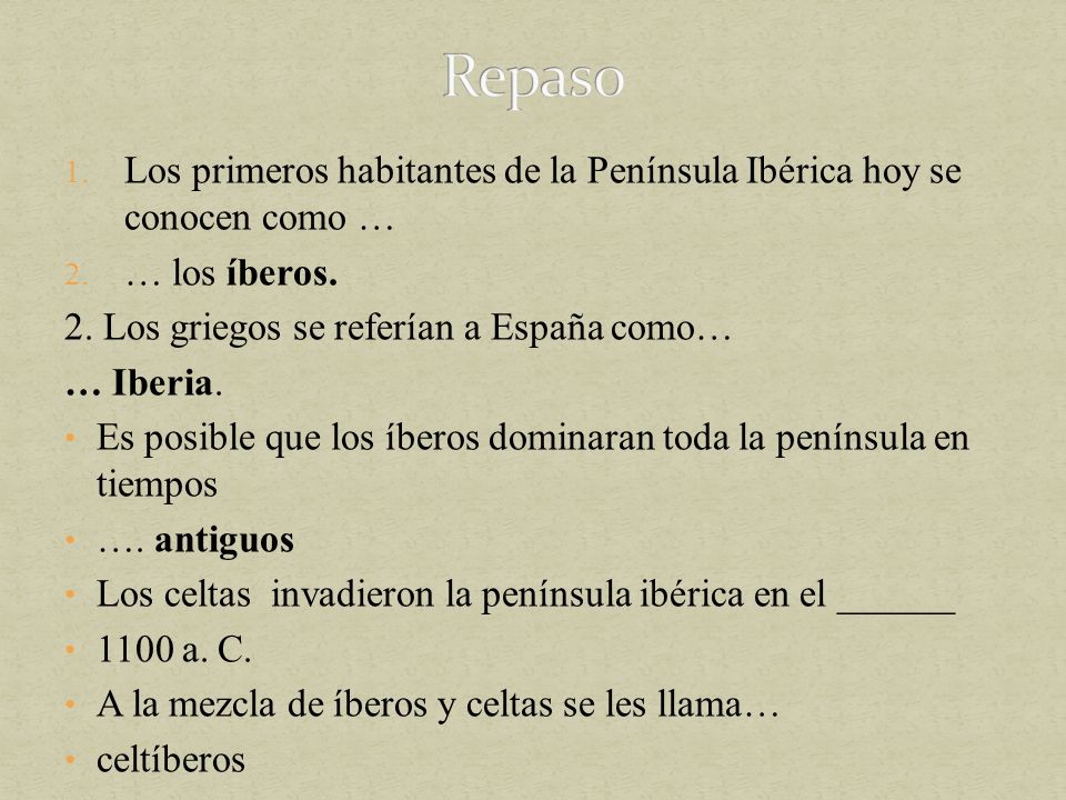 Repaso Los primeros habitantes de la Península Ibérica hoy se conocen como … … los íberos. 2. Los griegos se referían a España como…