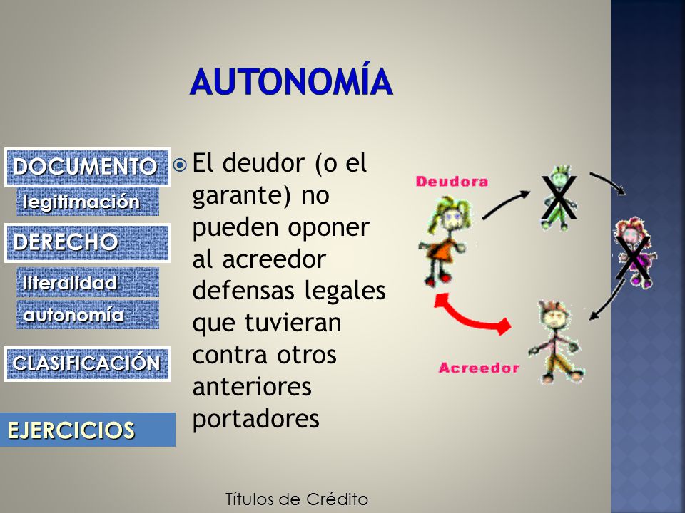 Autonomía El deudor (o el garante) no pueden oponer al acreedor defensas legales que tuvieran contra otros anteriores portadores.