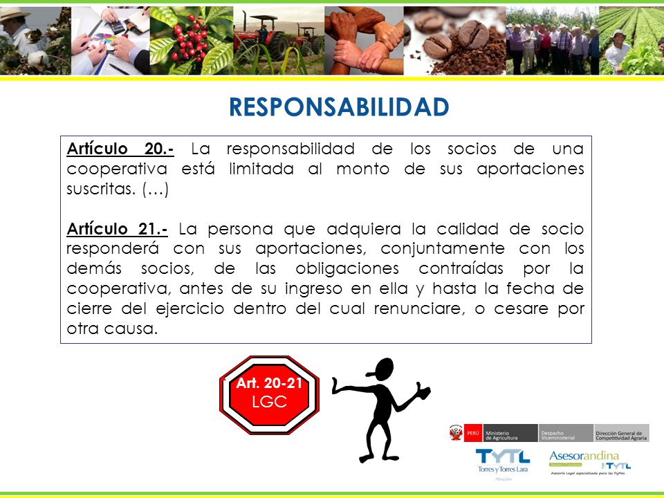RESPONSABILIDAD Artículo 20.- La responsabilidad de los socios de una cooperativa está limitada al monto de sus aportaciones suscritas. (…)