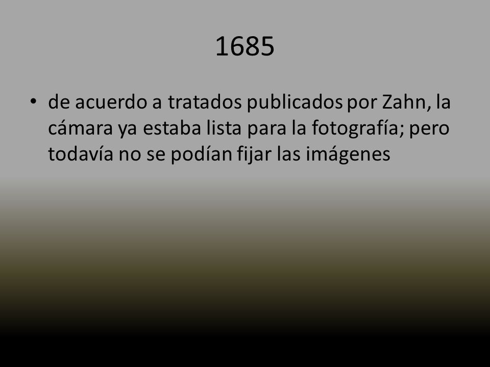 1685 de acuerdo a tratados publicados por Zahn, la cámara ya estaba lista para la fotografía; pero todavía no se podían fijar las imágenes.
