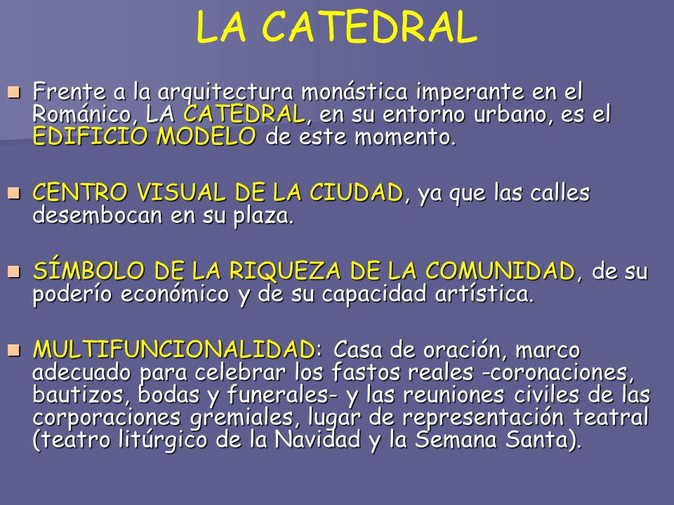 LA CATEDRAL Frente a la arquitectura monástica imperante en el Románico, LA CATEDRAL, en su entorno urbano, es el EDIFICIO MODELO de este momento.