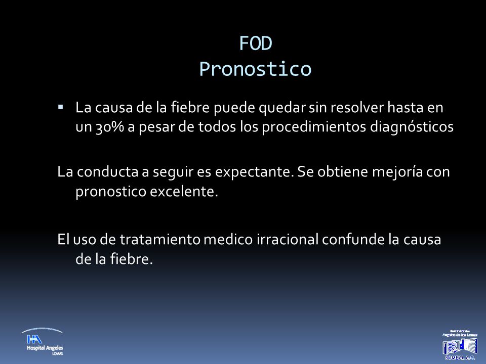 FOD Pronostico La causa de la fiebre puede quedar sin resolver hasta en un 30% a pesar de todos los procedimientos diagnósticos.