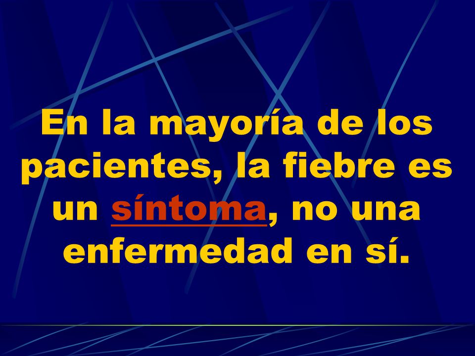 En la mayoría de los pacientes, la fiebre es un síntoma, no una enfermedad en sí.
