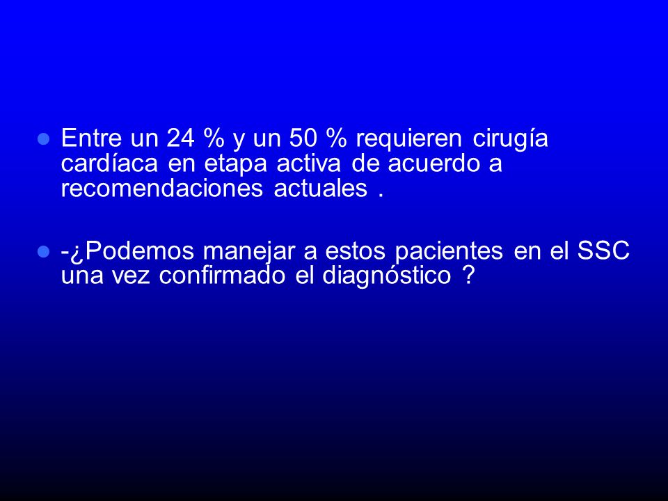 Entre un 24 % y un 50 % requieren cirugía cardíaca en etapa activa de acuerdo a recomendaciones actuales .