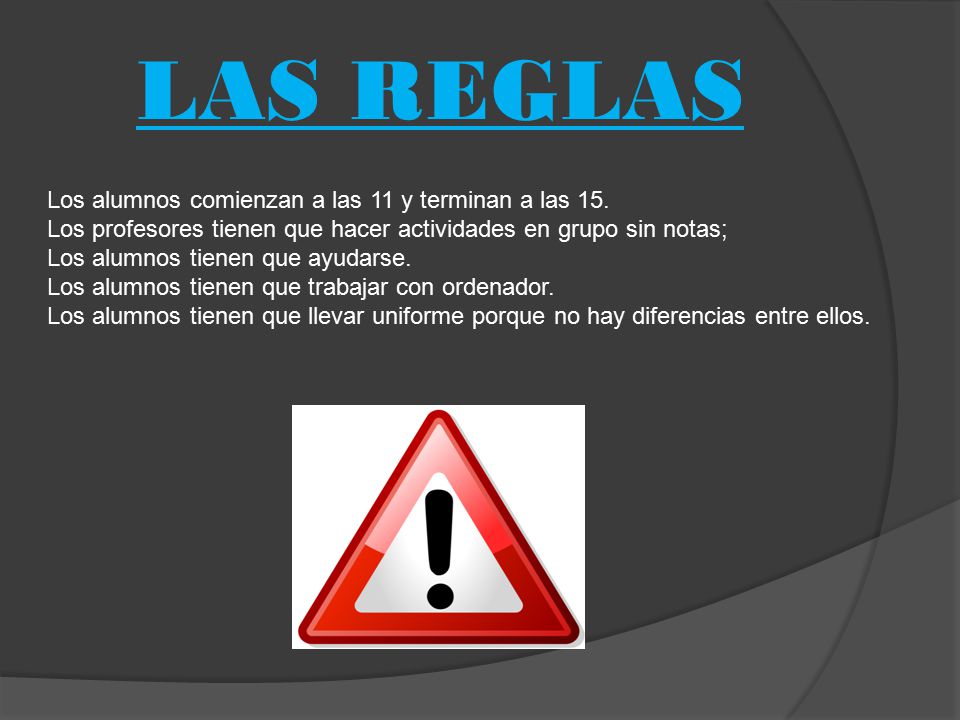 LAS REGLAS Los alumnos comienzan a las 11 y terminan a las 15.
