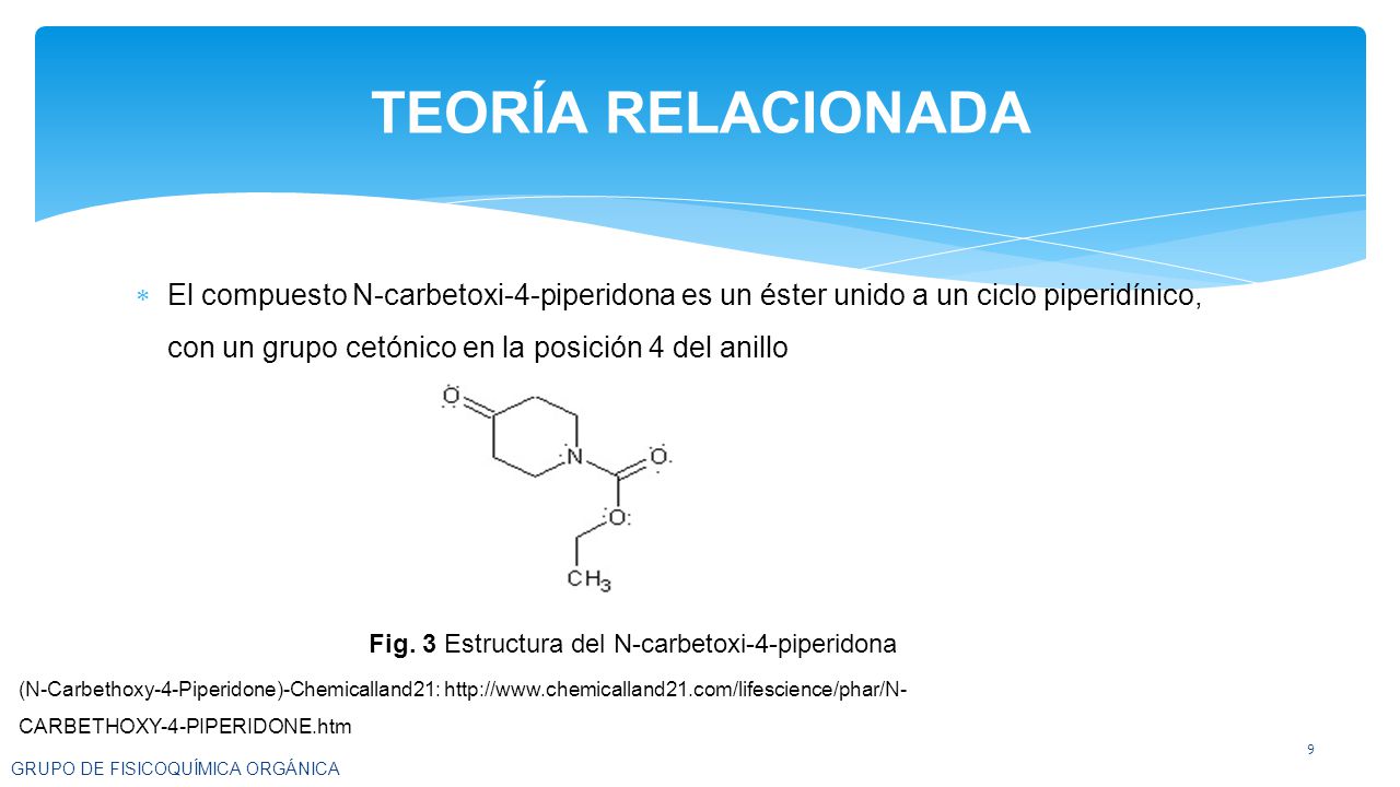 TEORÍA RELACIONADA El compuesto N-carbetoxi-4-piperidona es un éster unido a un ciclo piperidínico, con un grupo cetónico en la posición 4 del anillo.