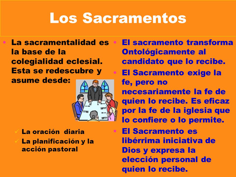 Los Sacramentos La sacramentalidad es la base de la colegialidad eclesial. Esta se redescubre y asume desde: