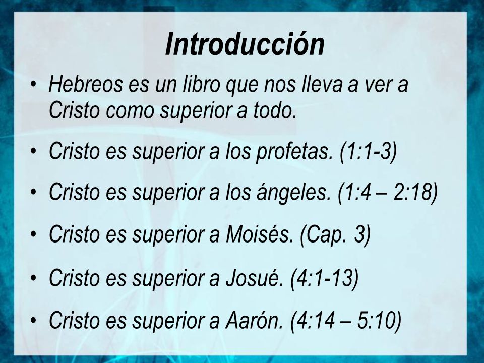 Introducción Hebreos es un libro que nos lleva a ver a Cristo como superior a todo. Cristo es superior a los profetas. (1:1-3)