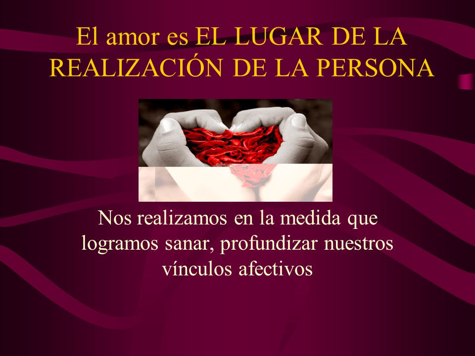 El amor es EL LUGAR DE LA REALIZACIÓN DE LA PERSONA