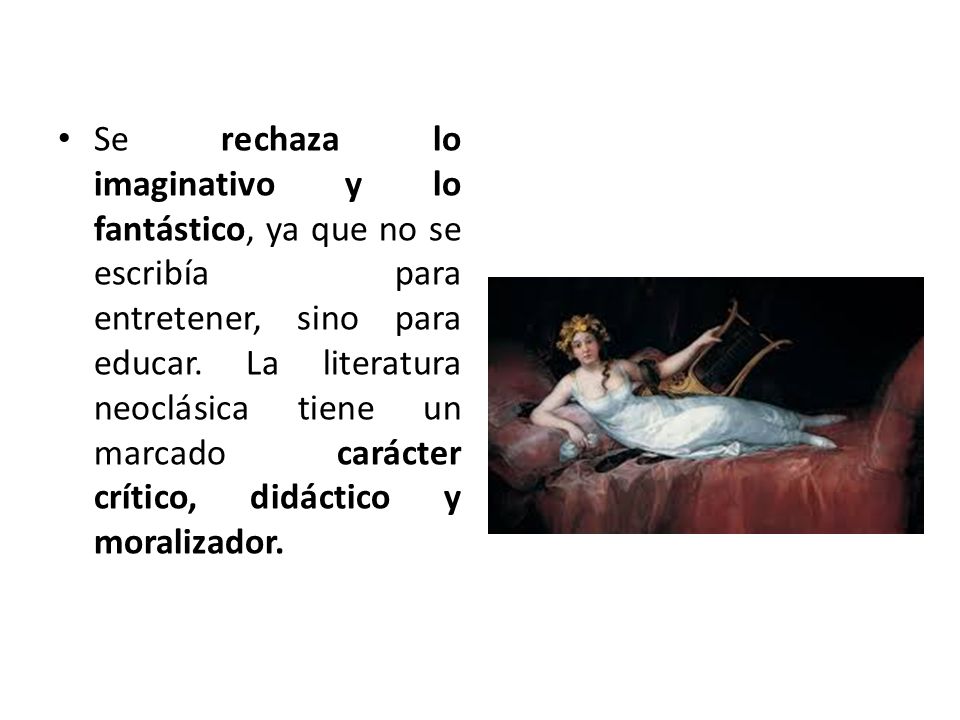 Se rechaza lo imaginativo y lo fantástico, ya que no se escribía para entretener, sino para educar.
