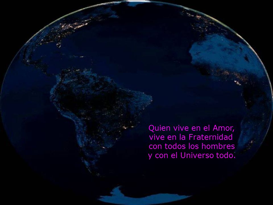 Quien vive en el Amor, vive en la Fraternidad con todos los hombres y con el Universo todo.