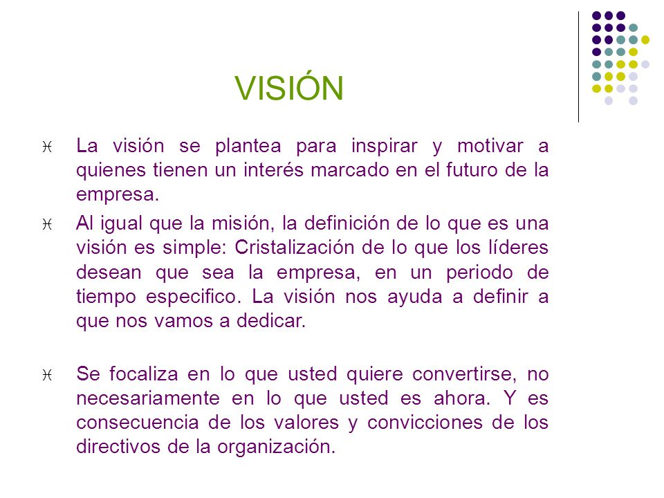 VISIÓN La visión se plantea para inspirar y motivar a quienes tienen un interés marcado en el futuro de la empresa.