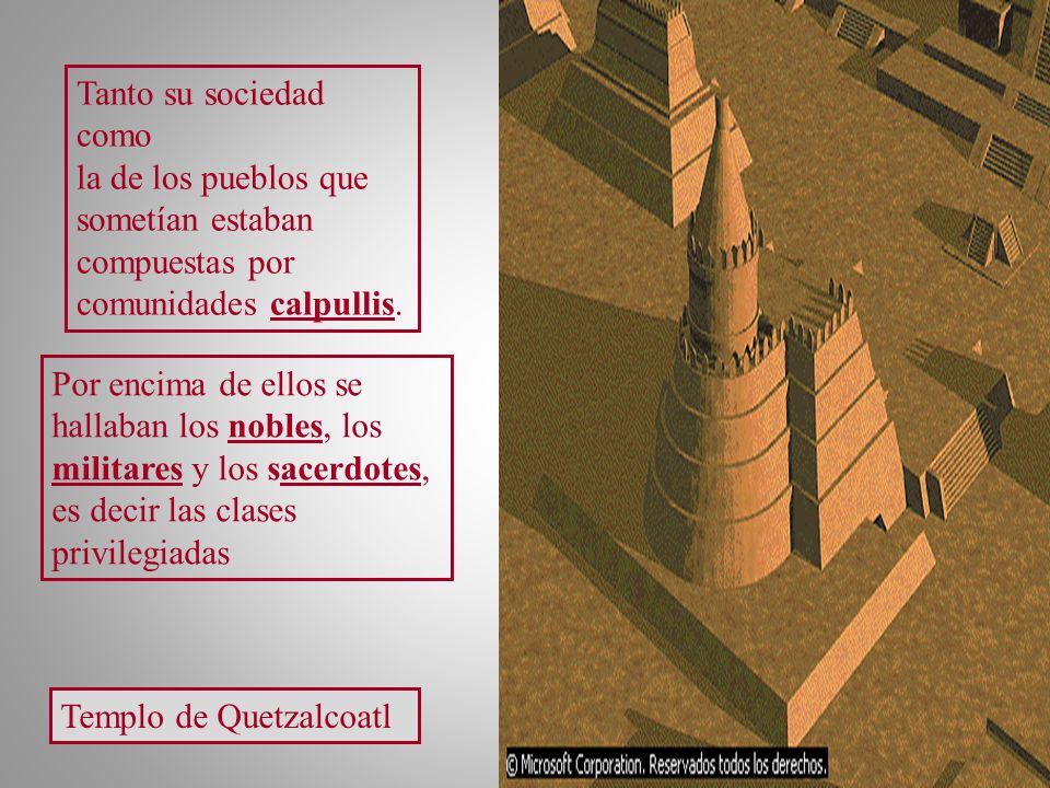 Tanto su sociedad como la de los pueblos que. sometían estaban. compuestas por. comunidades calpullis.