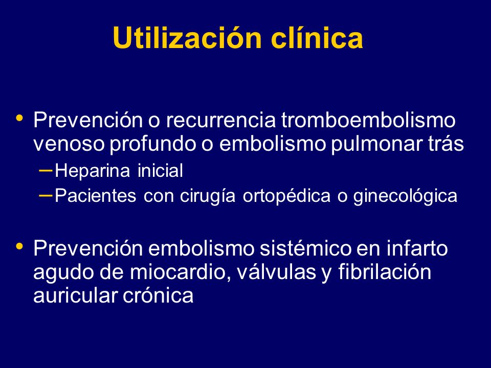 Utilización clínica Prevención o recurrencia tromboembolismo venoso profundo o embolismo pulmonar trás.