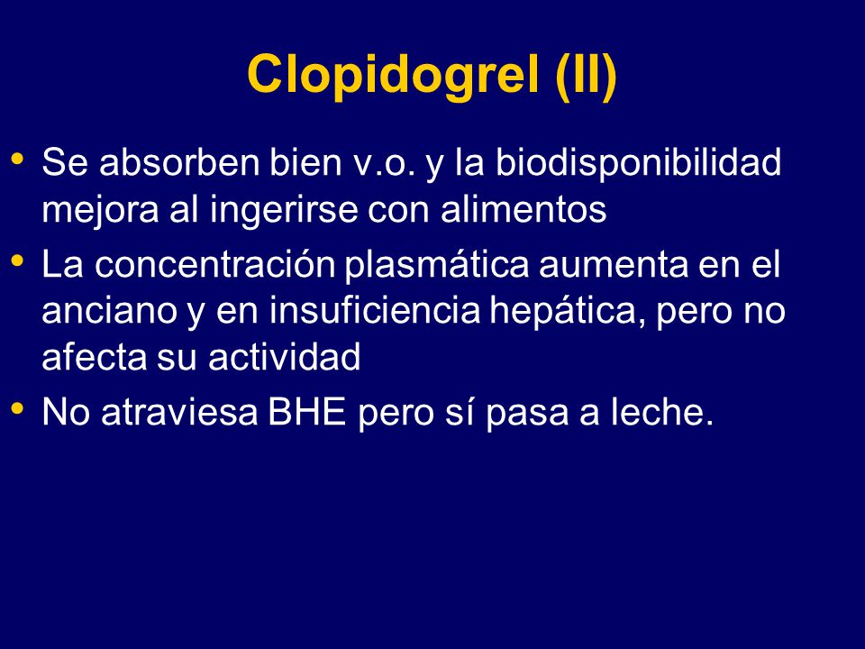 Clopidogrel (II) Se absorben bien v.o. y la biodisponibilidad mejora al ingerirse con alimentos.