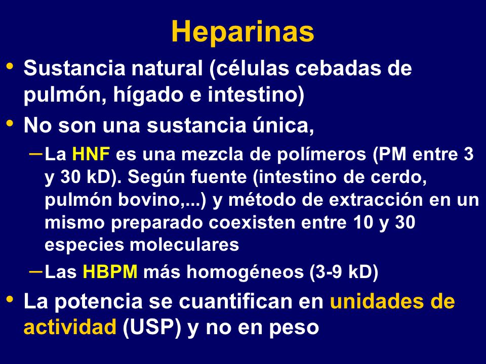Heparinas Sustancia natural (células cebadas de pulmón, hígado e intestino) No son una sustancia única,