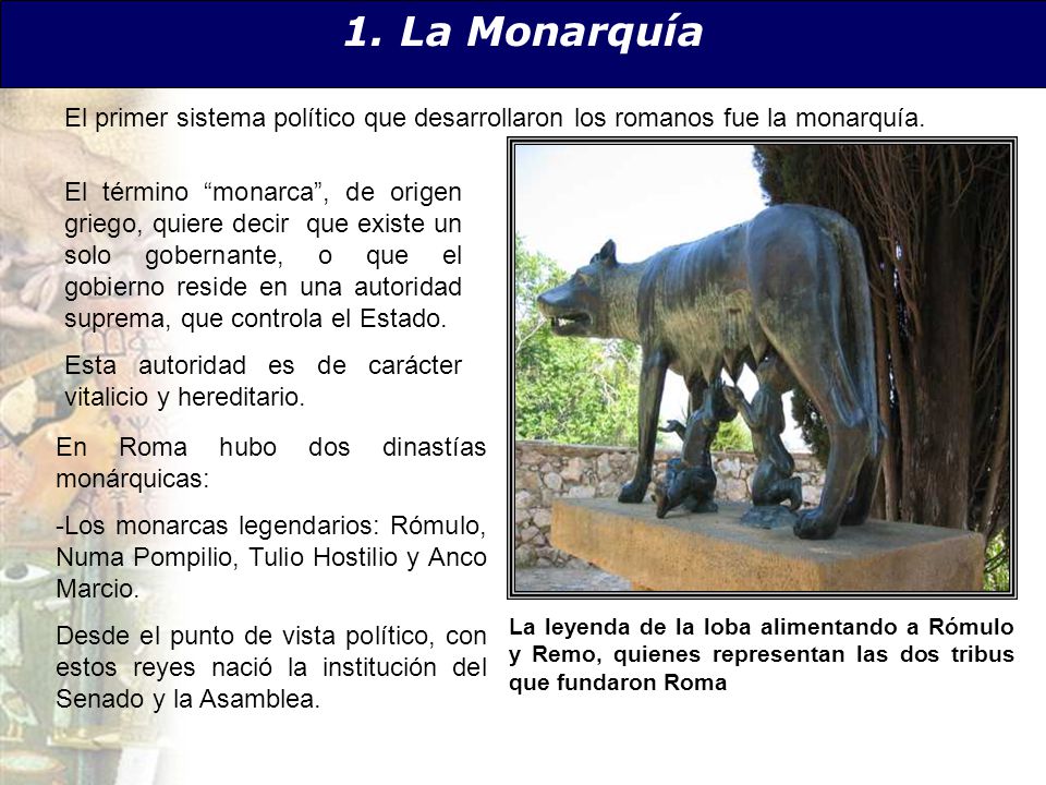 1. La Monarquía El primer sistema político que desarrollaron los romanos fue la monarquía.
