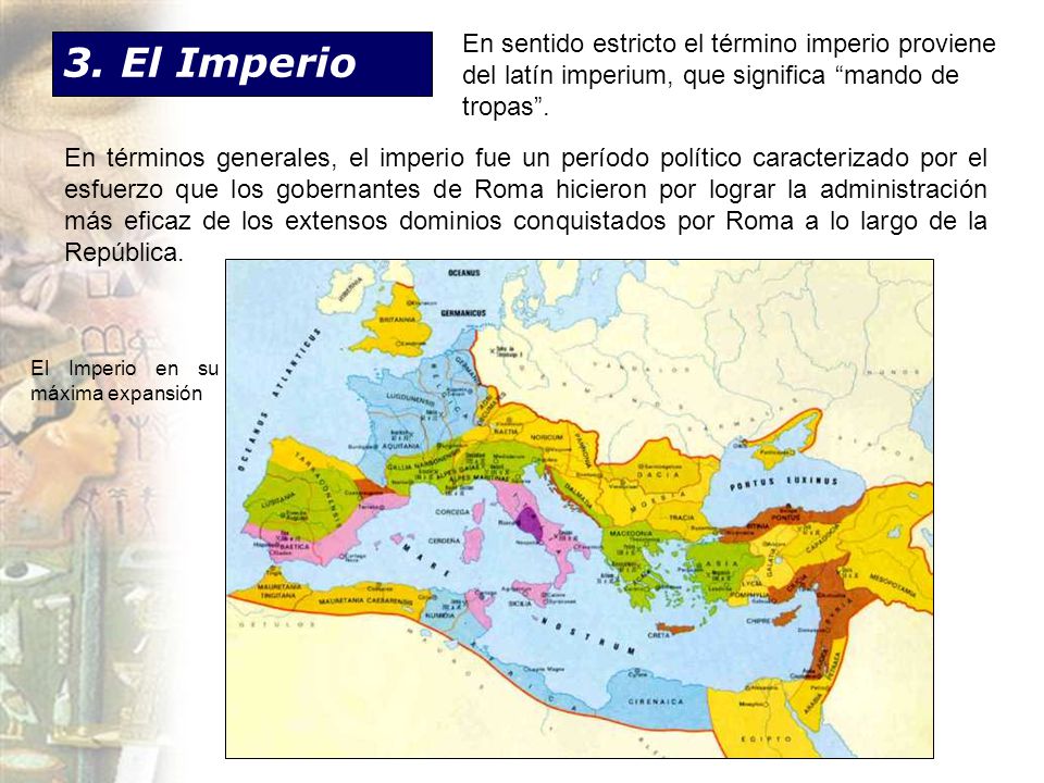 En sentido estricto el término imperio proviene del latín imperium, que significa mando de tropas .