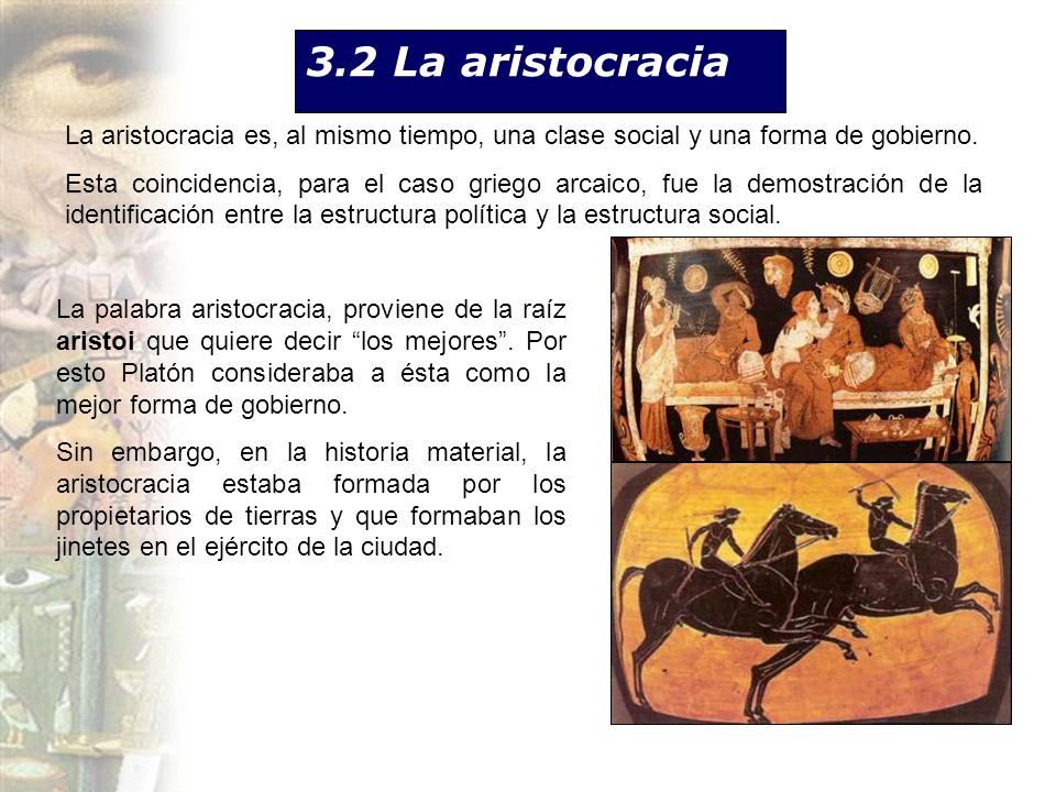 3.2 La aristocracia La aristocracia es, al mismo tiempo, una clase social y una forma de gobierno.