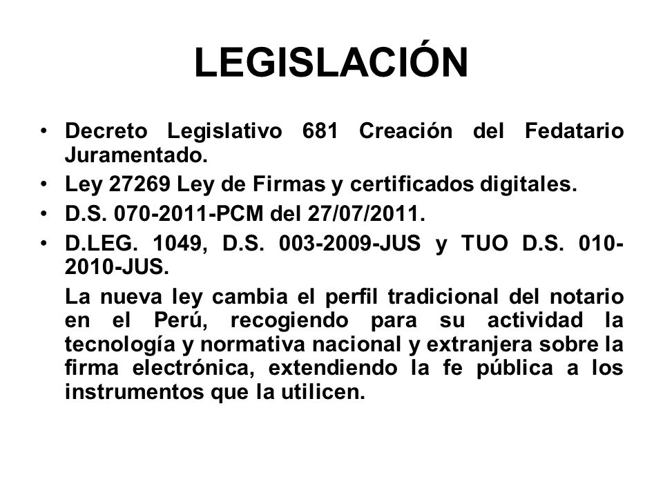 LEGISLACIÓN Decreto Legislativo 681 Creación del Fedatario Juramentado. Ley Ley de Firmas y certificados digitales.
