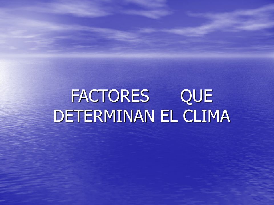 FACTORES QUE DETERMINAN EL CLIMA