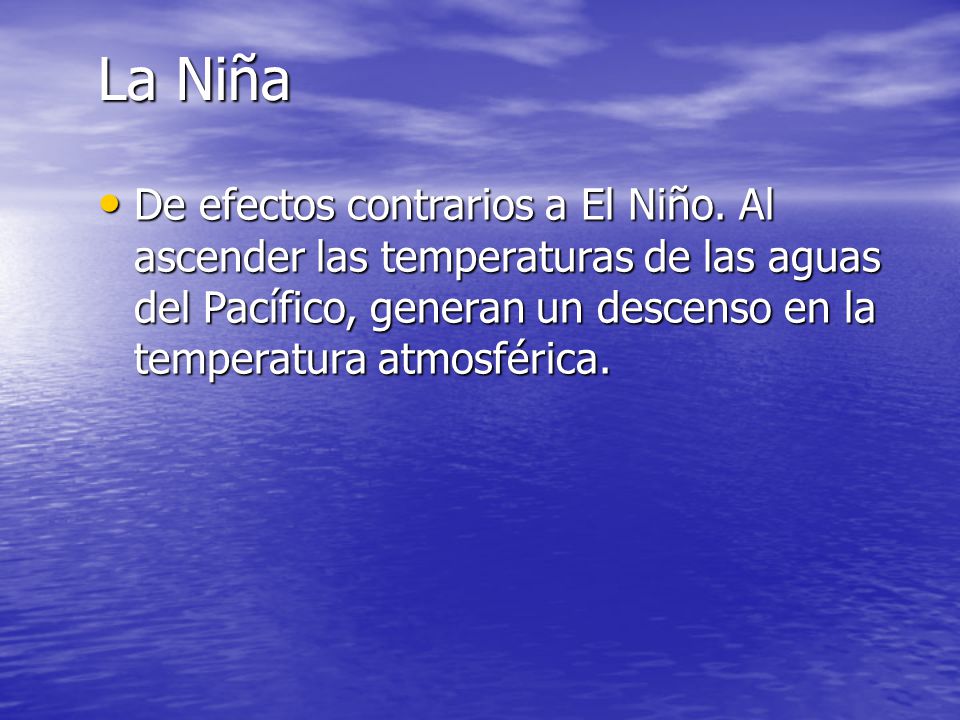 La Niña De efectos contrarios a El Niño.