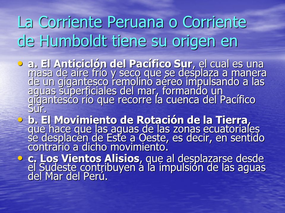La Corriente Peruana o Corriente de Humboldt tiene su origen en